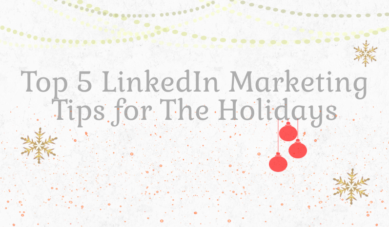 Top 5 LinkedIn Marketing Tips for the Holidays Season